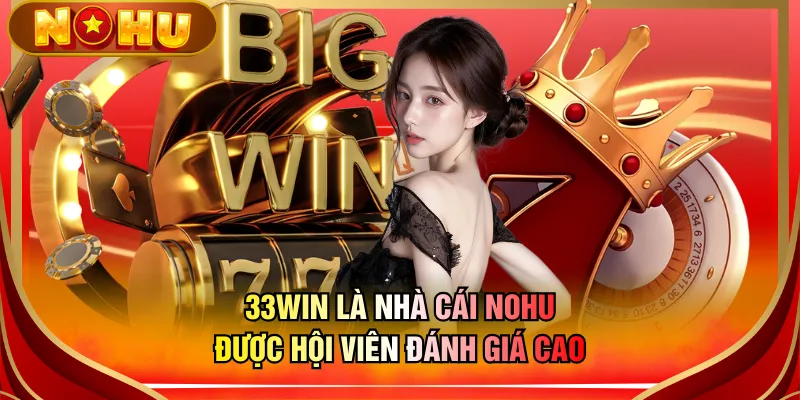 33WIN là nhà cái NOHU được hội viên đánh giá cao