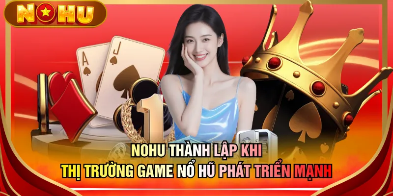 NOHU thành lập khi thị trường game nổ hũ phát triển mạnh
